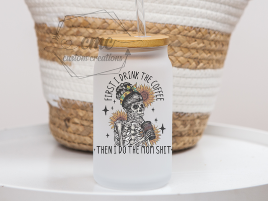 First I Drink The Coffee Then I Do The Mom Shit 16 Oz. Beer Can Libbey Glass
