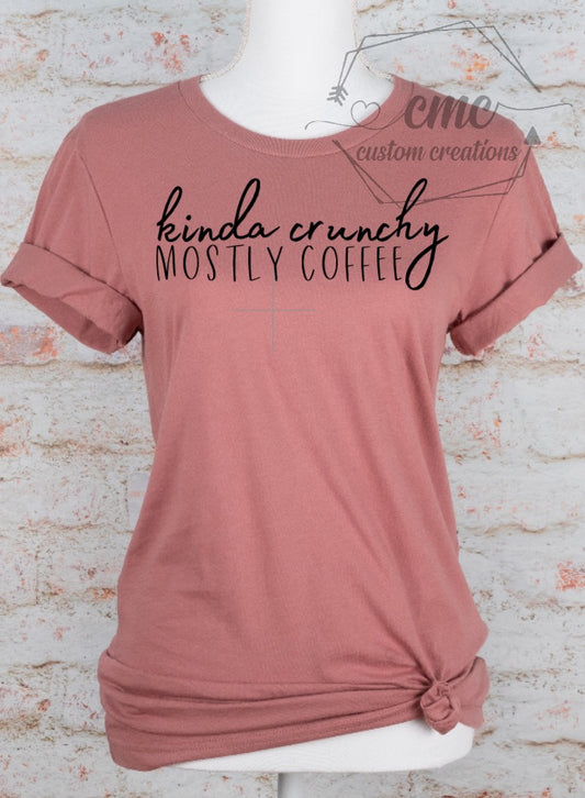 Kinda Crunchy Mostly Coffee Graphic T-Shirt