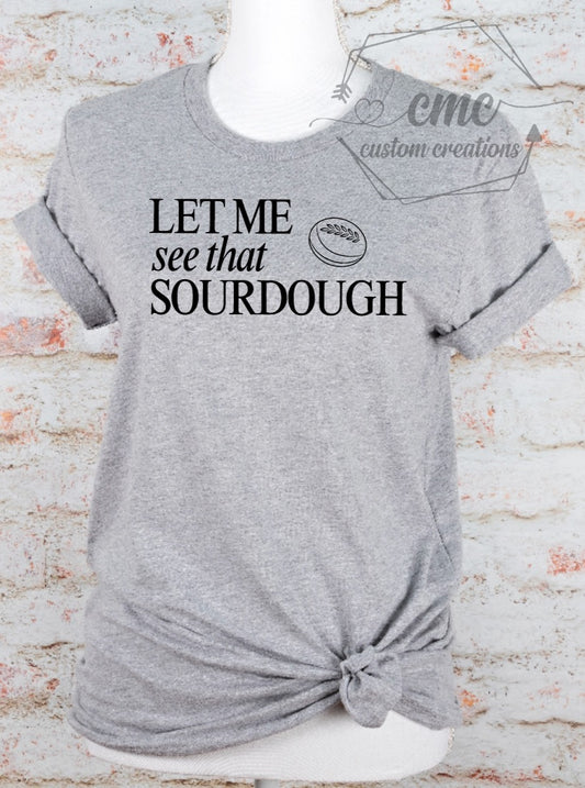 Let Me See That Sourdough Graphic T-Shirt