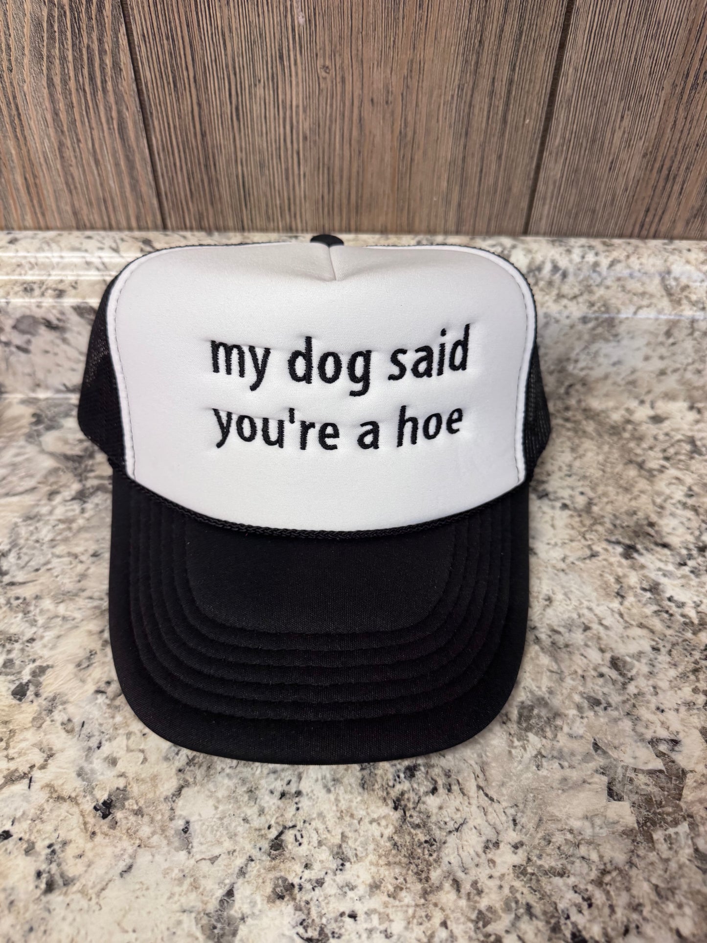 My Dog Said You're A Hoe Embroidered Trucker Hat