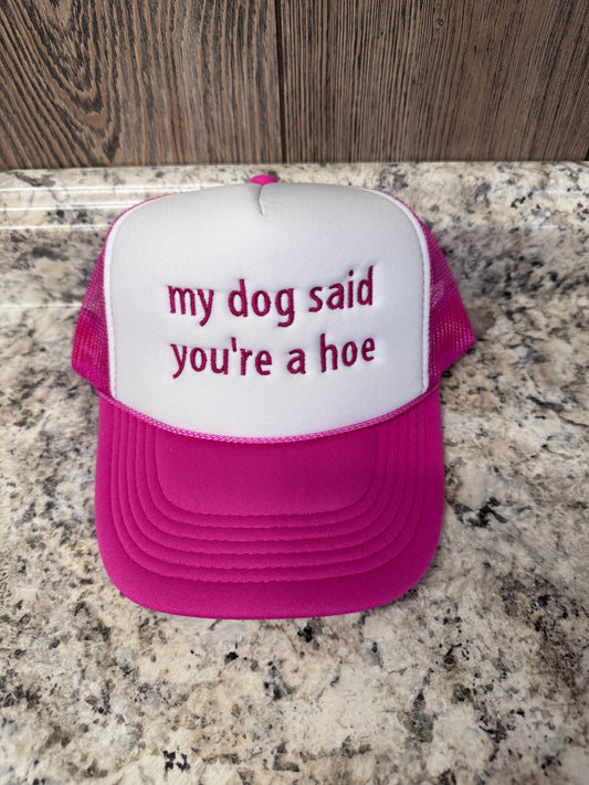 My Dog Said You're A Hoe Embroidered Trucker Hat