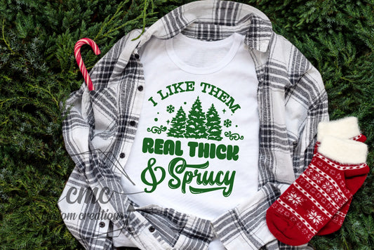 I Like Them Real Thick & Sprucy Christmas Graphic Tee or Crewneck