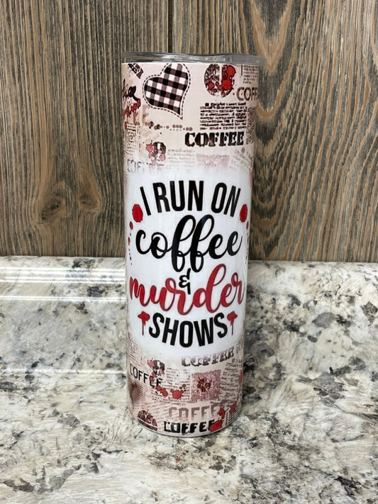 I Run On Coffee and Murder Shows 20 oz Stainless Skinny Tumbler