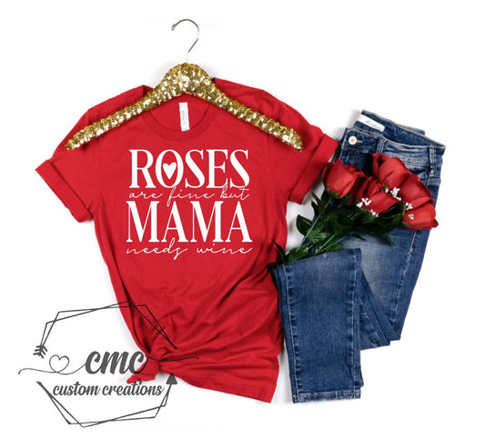 Roses are Fine but Mama need Wine T-Shirt, Funny valentines shirts, Gifts for Women, Crewneck Graphic Tee